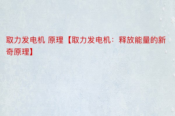 取力发电机 原理【取力发电机：释放能量的新奇原理】