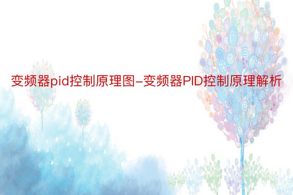 变频器pid控制原理图-变频器PID控制原理解析